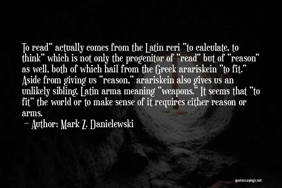 Mark Z. Danielewski Quotes: To Read Actually Comes From The Latin Reri To Calculate, To Think Which Is Not Only The Progenitor Of Read