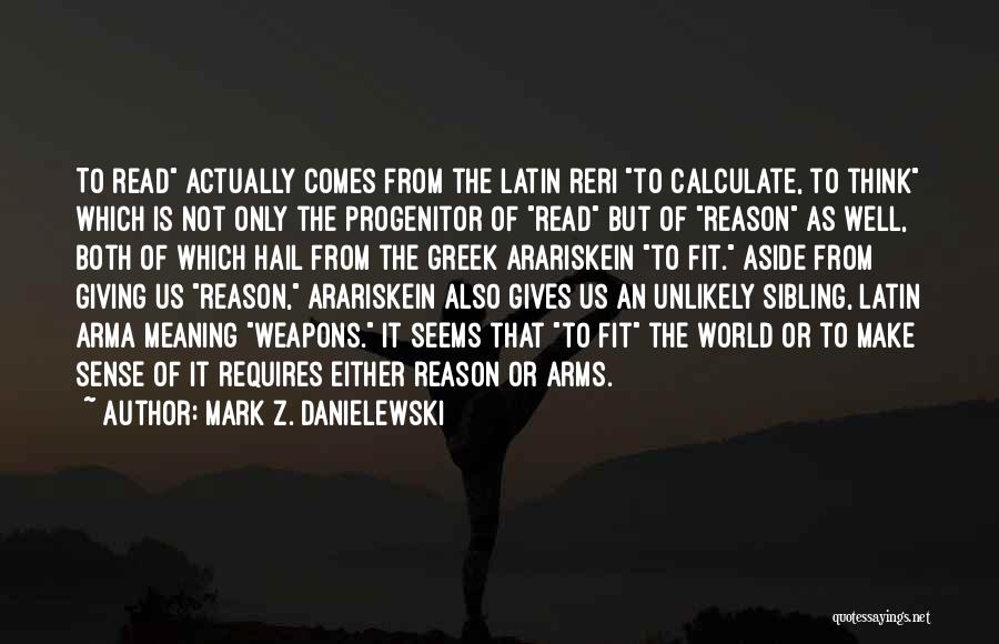 Mark Z. Danielewski Quotes: To Read Actually Comes From The Latin Reri To Calculate, To Think Which Is Not Only The Progenitor Of Read