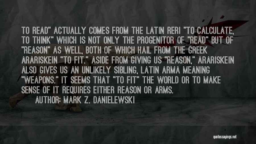 Mark Z. Danielewski Quotes: To Read Actually Comes From The Latin Reri To Calculate, To Think Which Is Not Only The Progenitor Of Read