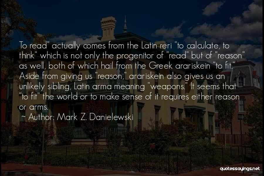 Mark Z. Danielewski Quotes: To Read Actually Comes From The Latin Reri To Calculate, To Think Which Is Not Only The Progenitor Of Read