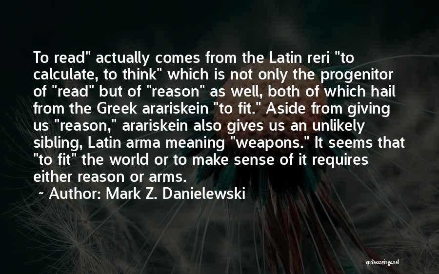 Mark Z. Danielewski Quotes: To Read Actually Comes From The Latin Reri To Calculate, To Think Which Is Not Only The Progenitor Of Read