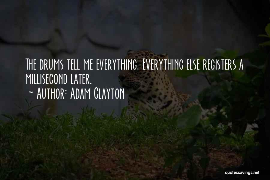 Adam Clayton Quotes: The Drums Tell Me Everything. Everything Else Registers A Millisecond Later.