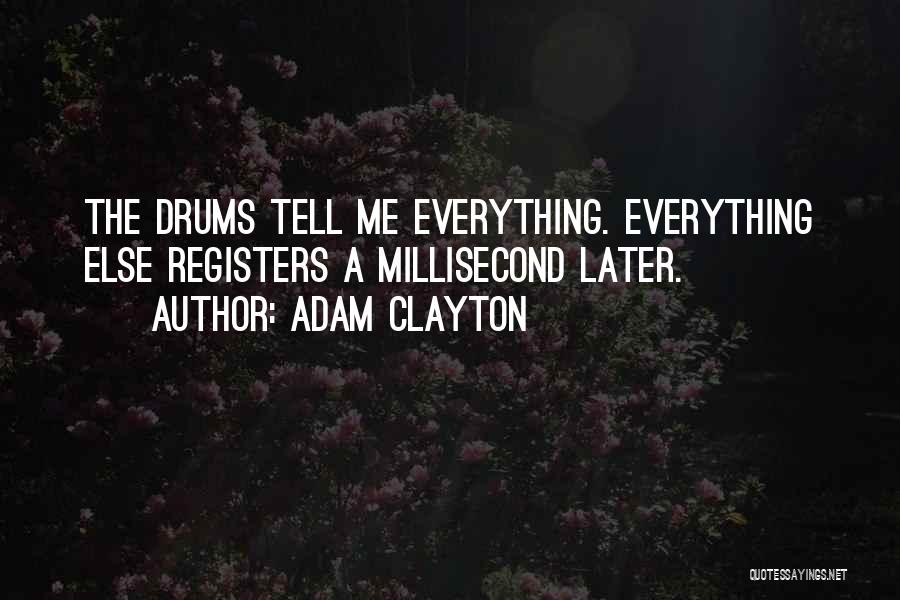 Adam Clayton Quotes: The Drums Tell Me Everything. Everything Else Registers A Millisecond Later.
