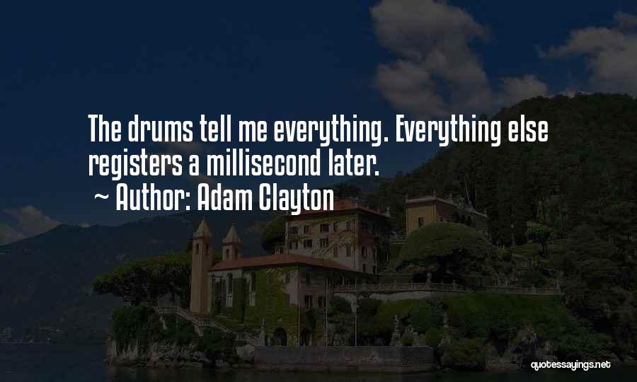 Adam Clayton Quotes: The Drums Tell Me Everything. Everything Else Registers A Millisecond Later.