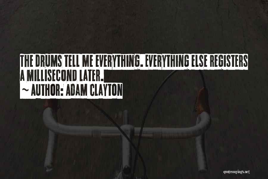 Adam Clayton Quotes: The Drums Tell Me Everything. Everything Else Registers A Millisecond Later.