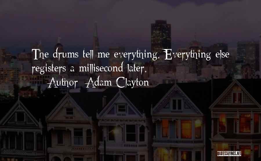 Adam Clayton Quotes: The Drums Tell Me Everything. Everything Else Registers A Millisecond Later.