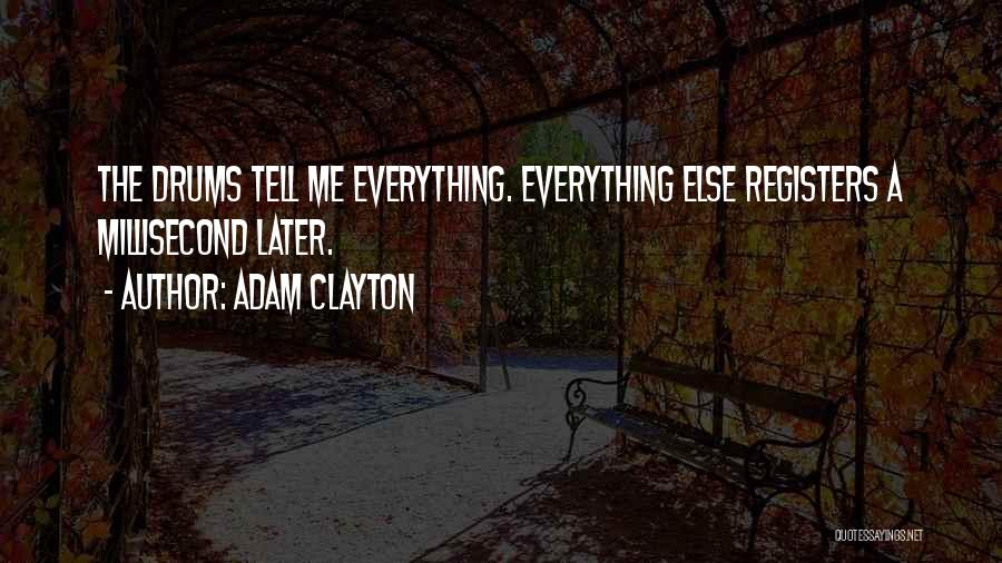 Adam Clayton Quotes: The Drums Tell Me Everything. Everything Else Registers A Millisecond Later.