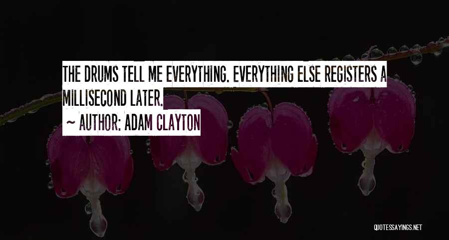 Adam Clayton Quotes: The Drums Tell Me Everything. Everything Else Registers A Millisecond Later.