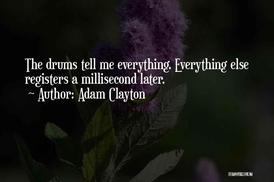 Adam Clayton Quotes: The Drums Tell Me Everything. Everything Else Registers A Millisecond Later.