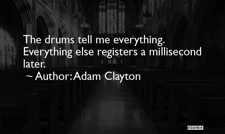 Adam Clayton Quotes: The Drums Tell Me Everything. Everything Else Registers A Millisecond Later.