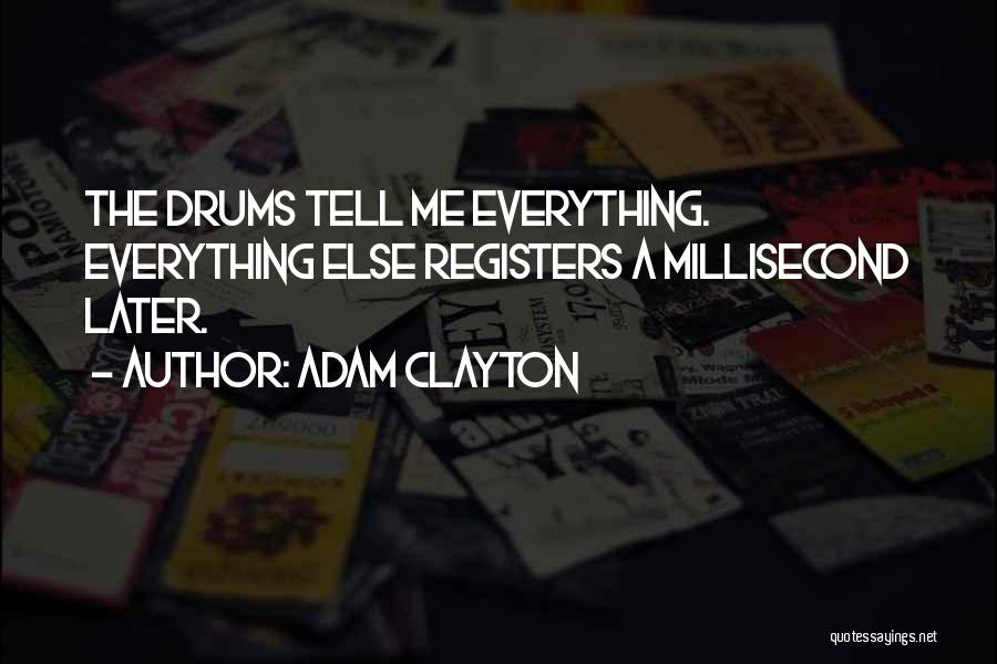 Adam Clayton Quotes: The Drums Tell Me Everything. Everything Else Registers A Millisecond Later.