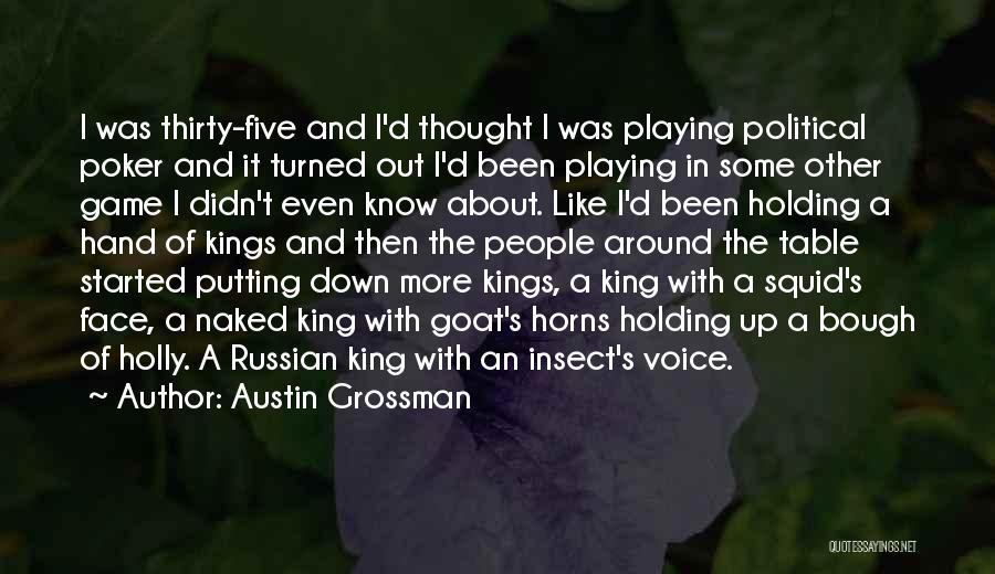 Austin Grossman Quotes: I Was Thirty-five And I'd Thought I Was Playing Political Poker And It Turned Out I'd Been Playing In Some