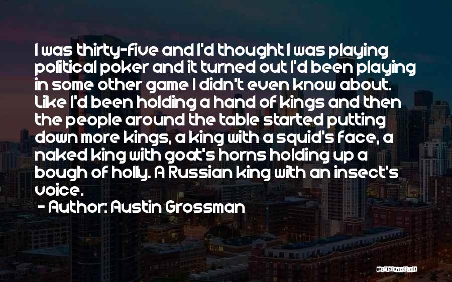 Austin Grossman Quotes: I Was Thirty-five And I'd Thought I Was Playing Political Poker And It Turned Out I'd Been Playing In Some