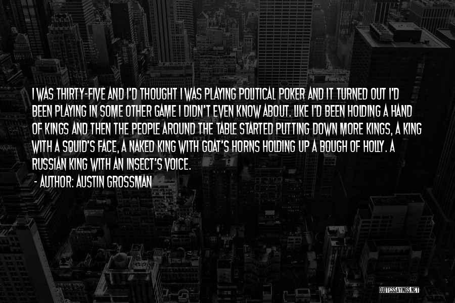 Austin Grossman Quotes: I Was Thirty-five And I'd Thought I Was Playing Political Poker And It Turned Out I'd Been Playing In Some