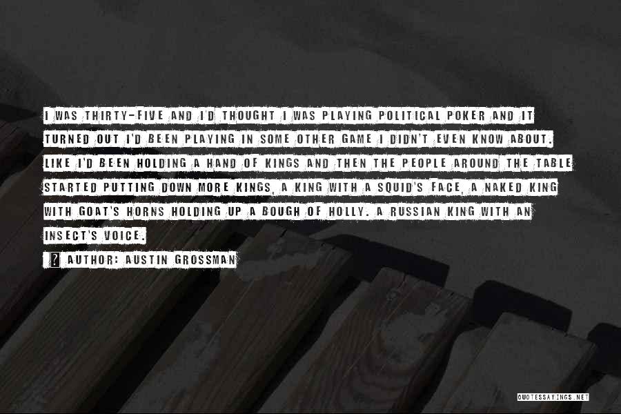 Austin Grossman Quotes: I Was Thirty-five And I'd Thought I Was Playing Political Poker And It Turned Out I'd Been Playing In Some