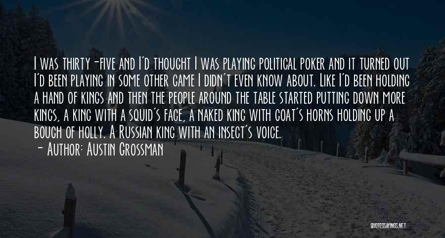 Austin Grossman Quotes: I Was Thirty-five And I'd Thought I Was Playing Political Poker And It Turned Out I'd Been Playing In Some