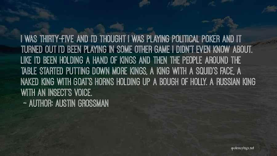 Austin Grossman Quotes: I Was Thirty-five And I'd Thought I Was Playing Political Poker And It Turned Out I'd Been Playing In Some