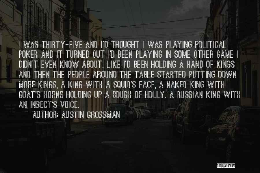 Austin Grossman Quotes: I Was Thirty-five And I'd Thought I Was Playing Political Poker And It Turned Out I'd Been Playing In Some