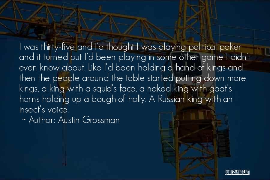 Austin Grossman Quotes: I Was Thirty-five And I'd Thought I Was Playing Political Poker And It Turned Out I'd Been Playing In Some