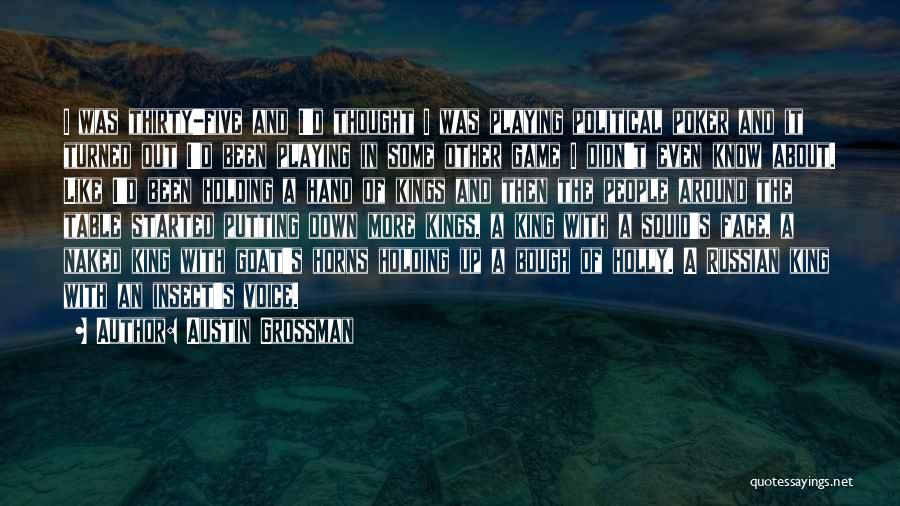 Austin Grossman Quotes: I Was Thirty-five And I'd Thought I Was Playing Political Poker And It Turned Out I'd Been Playing In Some