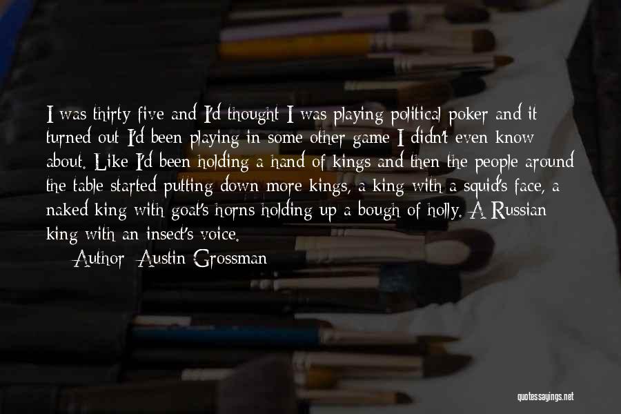 Austin Grossman Quotes: I Was Thirty-five And I'd Thought I Was Playing Political Poker And It Turned Out I'd Been Playing In Some