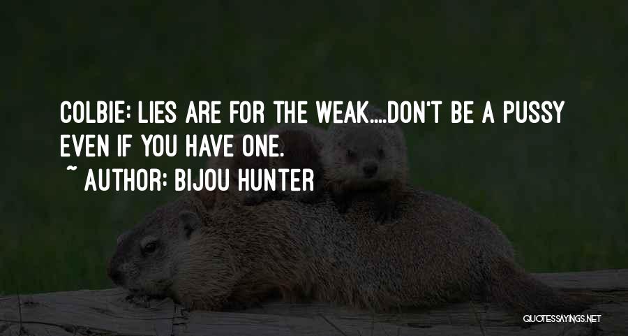 Bijou Hunter Quotes: Colbie: Lies Are For The Weak....don't Be A Pussy Even If You Have One.