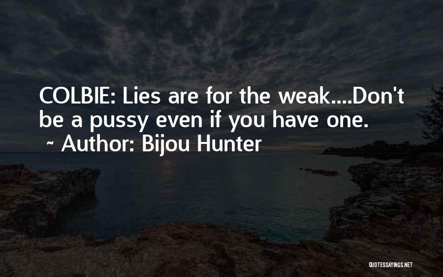 Bijou Hunter Quotes: Colbie: Lies Are For The Weak....don't Be A Pussy Even If You Have One.