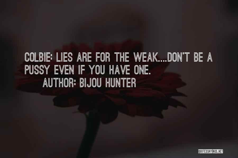 Bijou Hunter Quotes: Colbie: Lies Are For The Weak....don't Be A Pussy Even If You Have One.