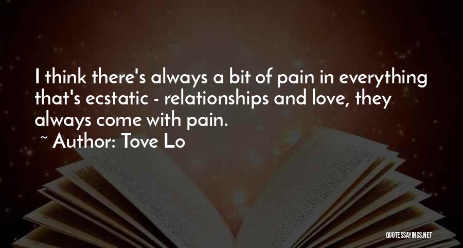 Tove Lo Quotes: I Think There's Always A Bit Of Pain In Everything That's Ecstatic - Relationships And Love, They Always Come With