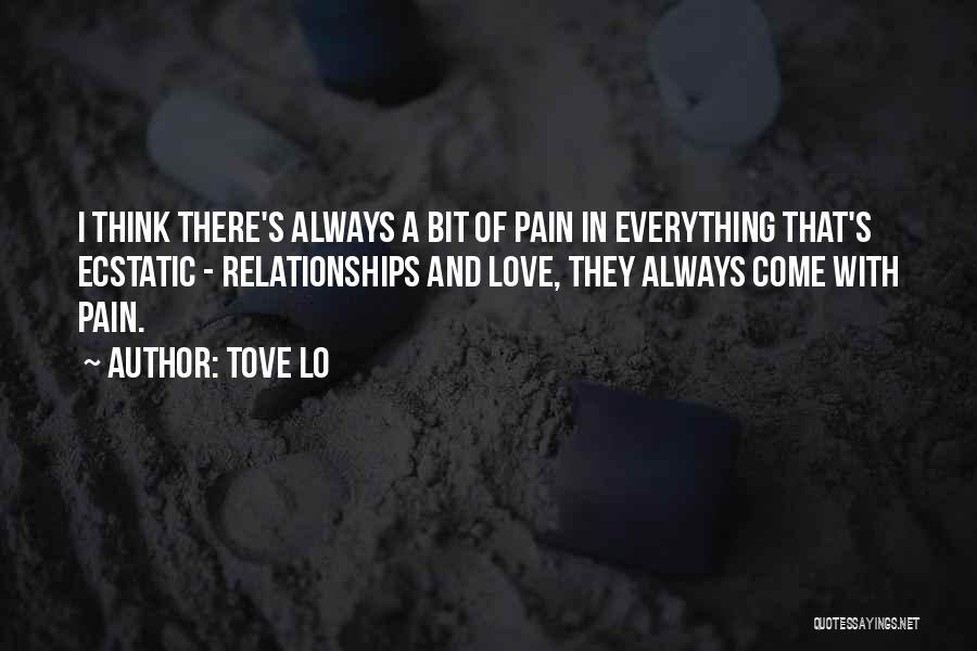 Tove Lo Quotes: I Think There's Always A Bit Of Pain In Everything That's Ecstatic - Relationships And Love, They Always Come With