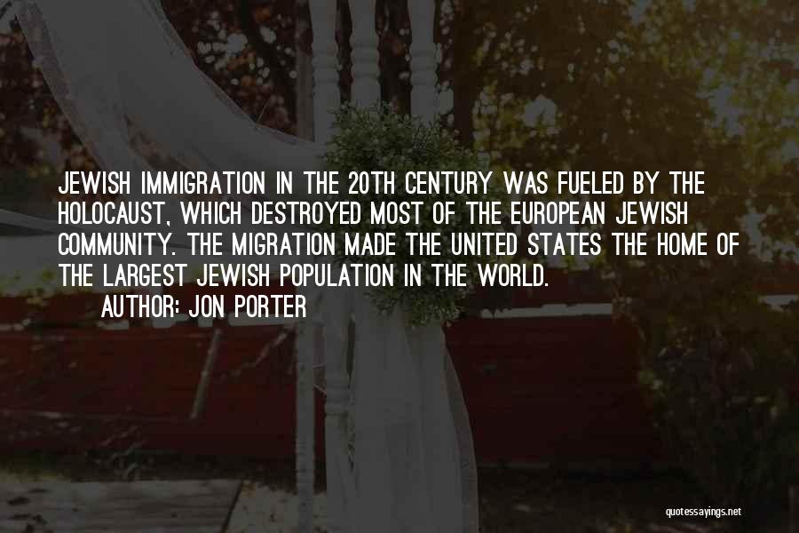 Jon Porter Quotes: Jewish Immigration In The 20th Century Was Fueled By The Holocaust, Which Destroyed Most Of The European Jewish Community. The