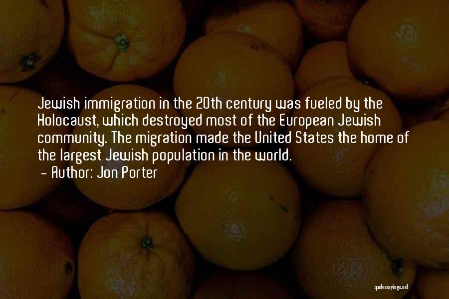 Jon Porter Quotes: Jewish Immigration In The 20th Century Was Fueled By The Holocaust, Which Destroyed Most Of The European Jewish Community. The