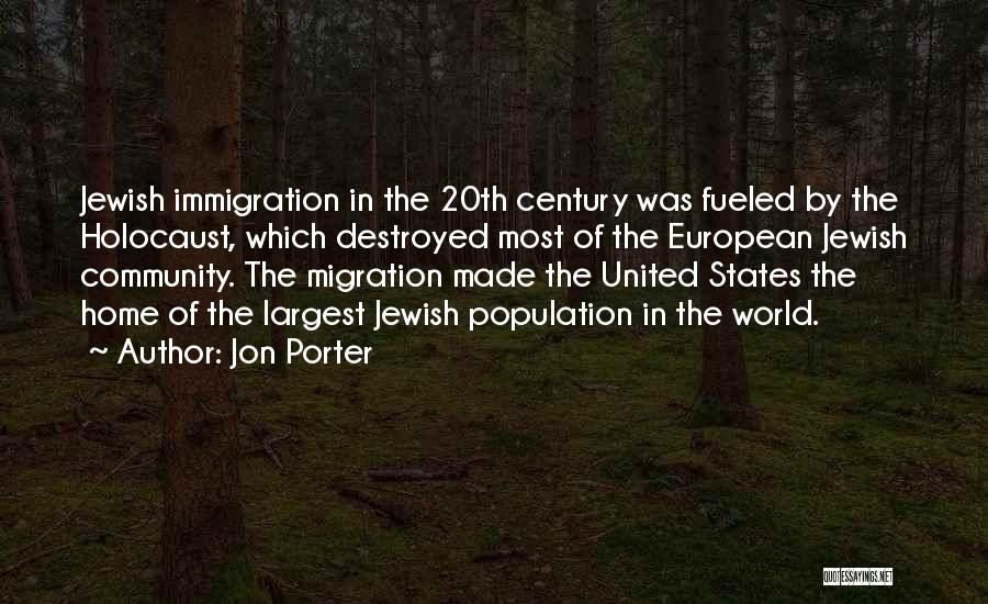 Jon Porter Quotes: Jewish Immigration In The 20th Century Was Fueled By The Holocaust, Which Destroyed Most Of The European Jewish Community. The