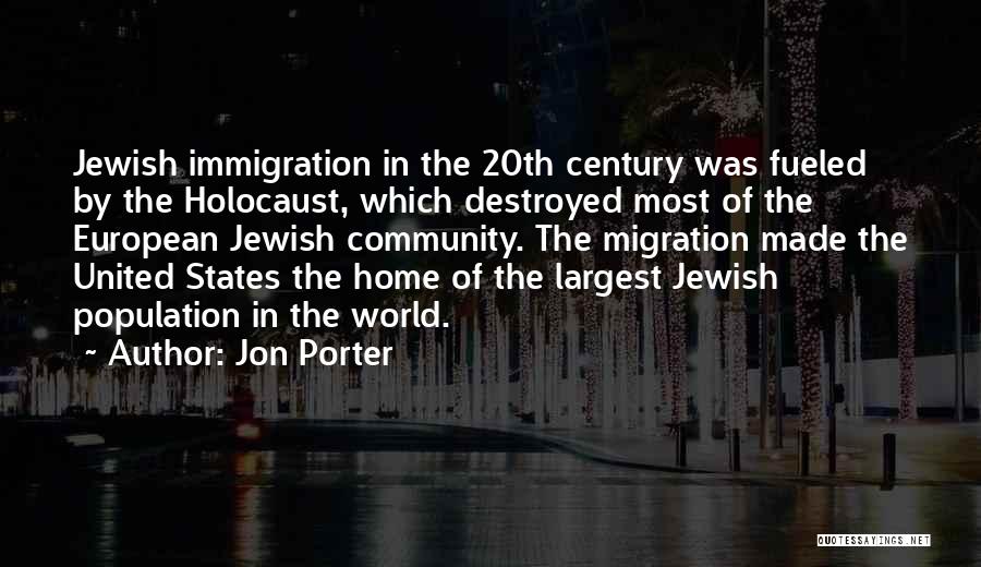 Jon Porter Quotes: Jewish Immigration In The 20th Century Was Fueled By The Holocaust, Which Destroyed Most Of The European Jewish Community. The