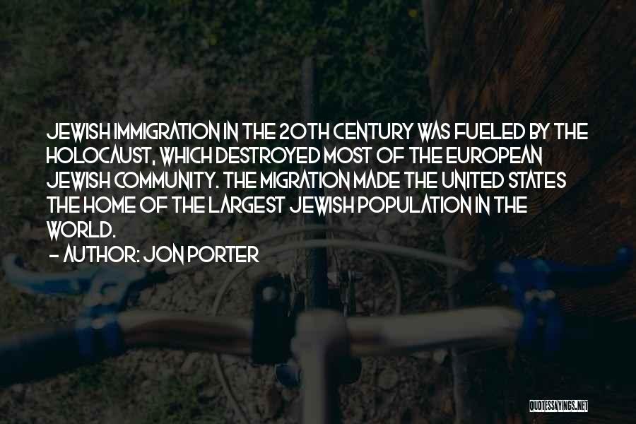 Jon Porter Quotes: Jewish Immigration In The 20th Century Was Fueled By The Holocaust, Which Destroyed Most Of The European Jewish Community. The