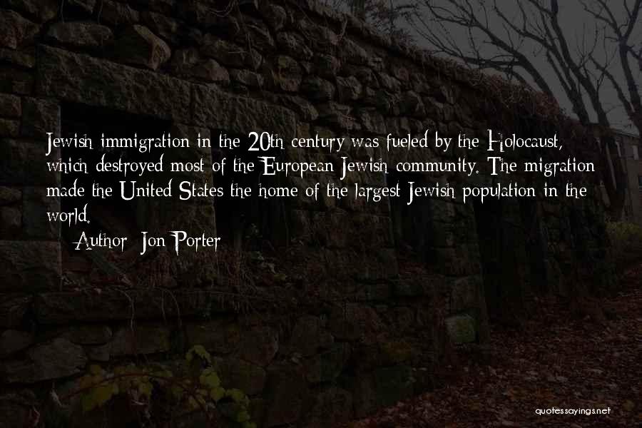 Jon Porter Quotes: Jewish Immigration In The 20th Century Was Fueled By The Holocaust, Which Destroyed Most Of The European Jewish Community. The