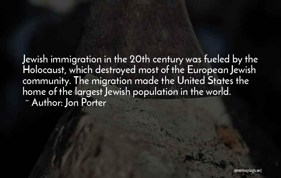 Jon Porter Quotes: Jewish Immigration In The 20th Century Was Fueled By The Holocaust, Which Destroyed Most Of The European Jewish Community. The