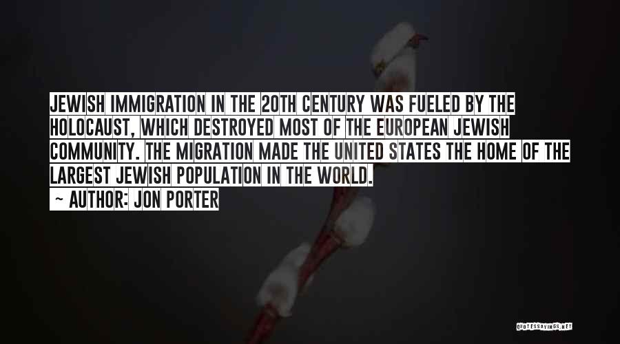 Jon Porter Quotes: Jewish Immigration In The 20th Century Was Fueled By The Holocaust, Which Destroyed Most Of The European Jewish Community. The