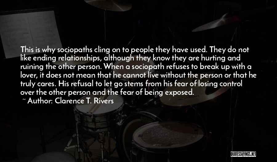 Clarence T. Rivers Quotes: This Is Why Sociopaths Cling On To People They Have Used. They Do Not Like Ending Relationships, Although They Know