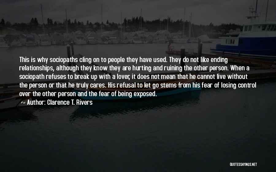 Clarence T. Rivers Quotes: This Is Why Sociopaths Cling On To People They Have Used. They Do Not Like Ending Relationships, Although They Know