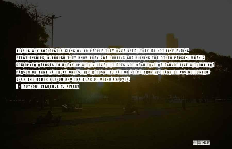 Clarence T. Rivers Quotes: This Is Why Sociopaths Cling On To People They Have Used. They Do Not Like Ending Relationships, Although They Know