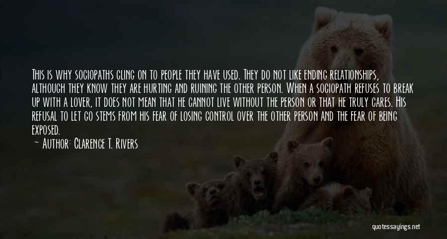 Clarence T. Rivers Quotes: This Is Why Sociopaths Cling On To People They Have Used. They Do Not Like Ending Relationships, Although They Know