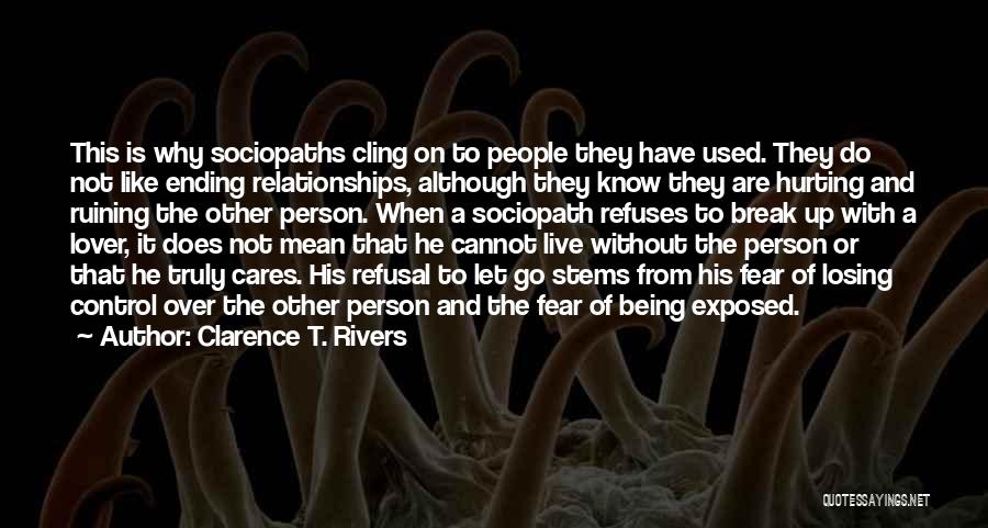 Clarence T. Rivers Quotes: This Is Why Sociopaths Cling On To People They Have Used. They Do Not Like Ending Relationships, Although They Know