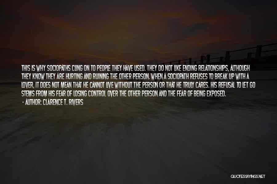 Clarence T. Rivers Quotes: This Is Why Sociopaths Cling On To People They Have Used. They Do Not Like Ending Relationships, Although They Know