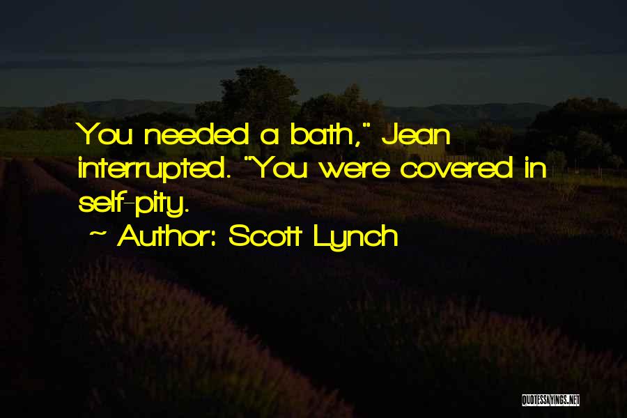 Scott Lynch Quotes: You Needed A Bath, Jean Interrupted. You Were Covered In Self-pity.