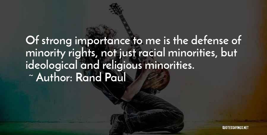 Rand Paul Quotes: Of Strong Importance To Me Is The Defense Of Minority Rights, Not Just Racial Minorities, But Ideological And Religious Minorities.