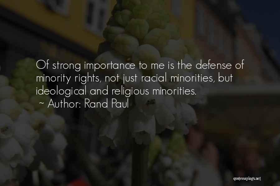 Rand Paul Quotes: Of Strong Importance To Me Is The Defense Of Minority Rights, Not Just Racial Minorities, But Ideological And Religious Minorities.