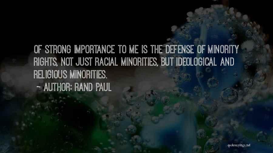 Rand Paul Quotes: Of Strong Importance To Me Is The Defense Of Minority Rights, Not Just Racial Minorities, But Ideological And Religious Minorities.