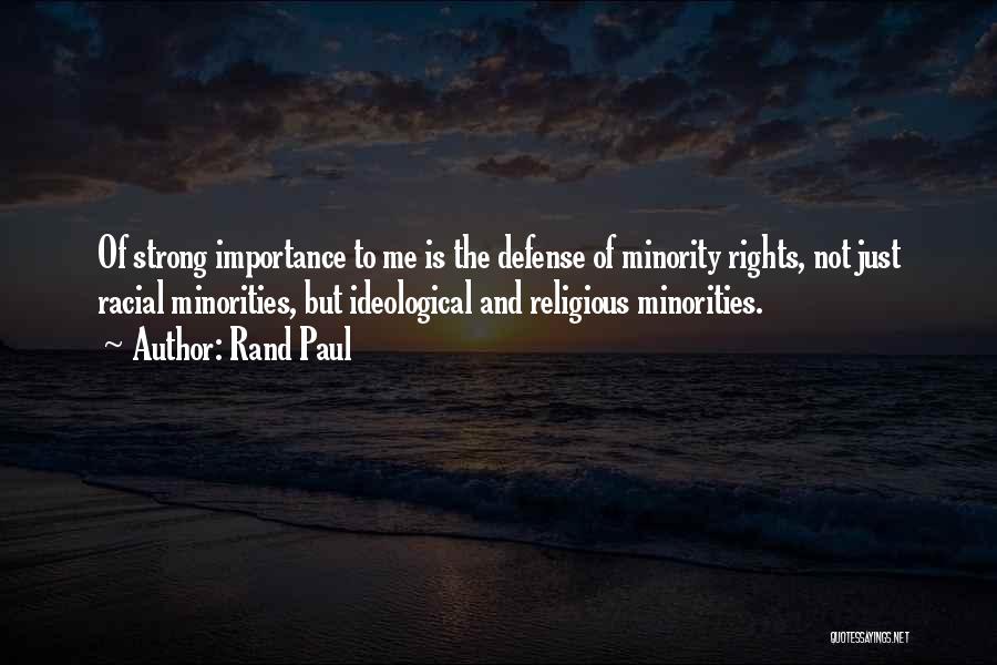 Rand Paul Quotes: Of Strong Importance To Me Is The Defense Of Minority Rights, Not Just Racial Minorities, But Ideological And Religious Minorities.