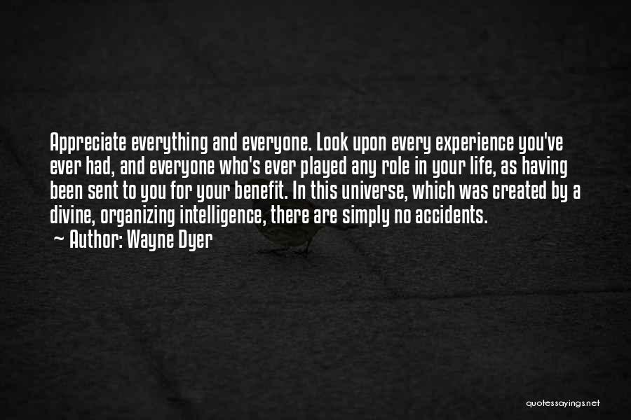 Wayne Dyer Quotes: Appreciate Everything And Everyone. Look Upon Every Experience You've Ever Had, And Everyone Who's Ever Played Any Role In Your